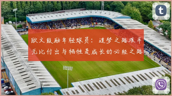 欧文鼓励年轻球员：追梦之路艰辛无比付出与牺牲是成长的必经之路